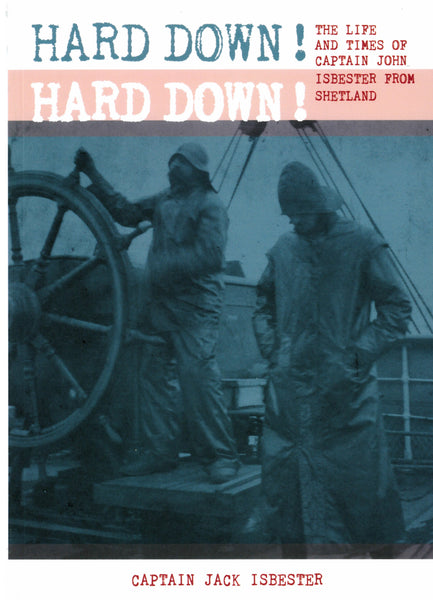 Hard Down! Hard Down! The Life and Times of Captain John Isbester from Shetland