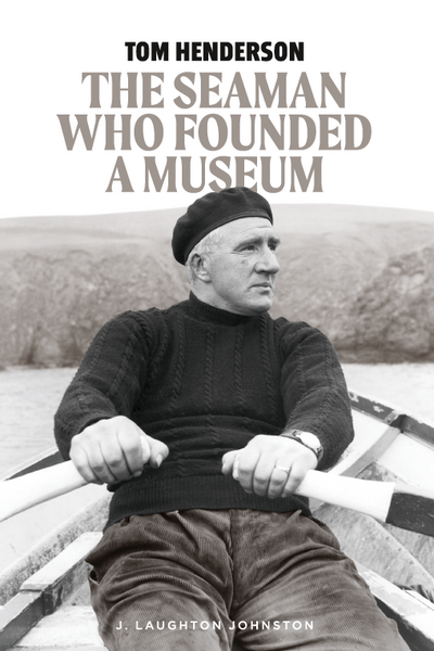 Tom Henderson: The Seaman Who Founded a Museum